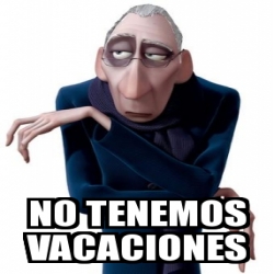 Meme Personalizado No Tenemos Vacaciones 31402376