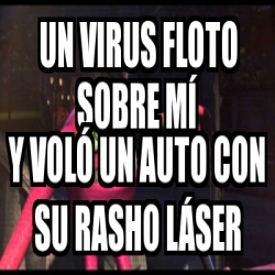 Meme Personalizado Un Virus Floto Sobre Mí Y Voló Un Auto Con Su