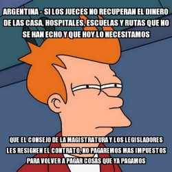 Meme Futurama Fry Argentina Si Los Jueces No Recuperan El Dinero De