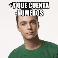 Meme Sheldon Cooper Y Que Cuenta NUMEROS 31435446