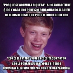 Meme Bad Luck Brian Porque Se Acumula Riqueza Si Amigo Tiene