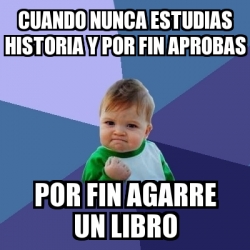 Meme Bebe Exitoso Cuando Nunca Estudias Historia Y Por Fin Aprobas