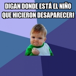 Meme Bebe Exitoso Digan donde estÃ el niÃo que hicieron desaparecer