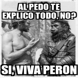 Meme Personalizado Al Pedo Te Explico Todo No Si Viva Peron