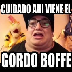 Meme Personalizado Cuidado Ahi Viene El Gordo Boffe 31504245