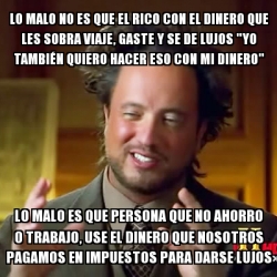 Meme Ancient Aliens Lo Malo No Es Que El Rico Con El DINERO Que Les