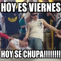 Meme Personalizado Hoy Es Viernes Hoy Se Chupa