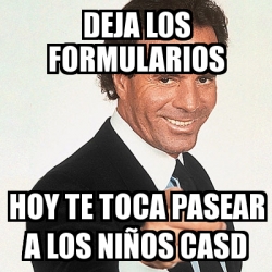 Meme Julio Iglesias deja los formularios hoy te toca pasear a los niÃ