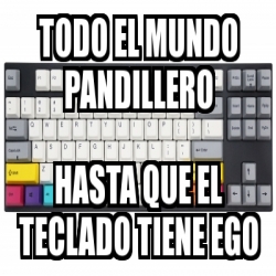 Meme Personalizado Todo El Mundo Pandillero Hasta Que El Teclado