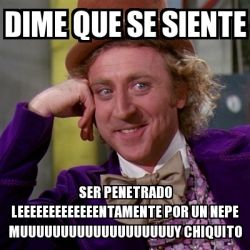 Meme Willy Wonka Dime Que Se Siente Ser Penetrado