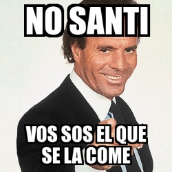 Meme Julio Iglesias No Santi Vos Sos El Que Se La Come 31571738