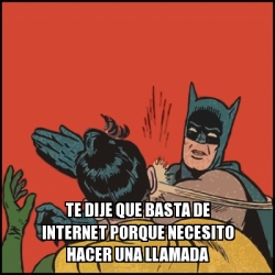 Meme Batman Slaps Robin TE DIJE QUE BASTA DE INTERNET PORQUE NECESITO