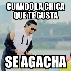 Meme Gangnam Style Cuando La Chica Que Te Gusta Se Agacha 31580727