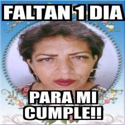 Meme Personalizado Faltan 1 Dia Para Mi Cumple 31635809