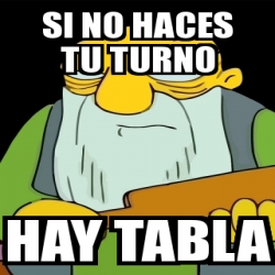 Meme Personalizado Si No Haces Tu Turno Hay Tabla 31639329