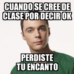 Meme Sheldon Cooper Cuando Se Cree De Clase Por Decir Ok Perdiste Tu