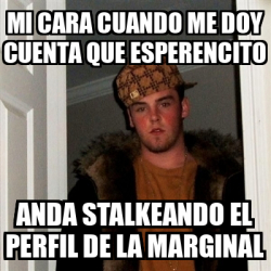 Meme Scumbag Steve Mi Cara Cuando Me Doy Cuenta Que Esperencito Anda