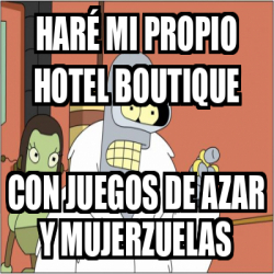 Meme Personalizado Haré mi propio hotel boutique Con juegos de azar y