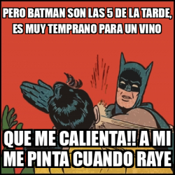 Meme Batman Slaps Robin Pero Batman Son Las De La Tarde Es Muy