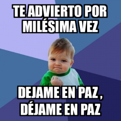 Meme Bebe Exitoso Te advierto por milésima vez Dejame en paz déjame