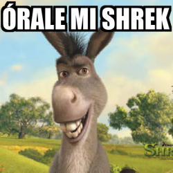 Meme Personalizado Órale mi shrek 31733493