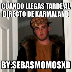 Meme Scumbag Steve Cuando Llegas Tarde Al Directo De Karmaland By