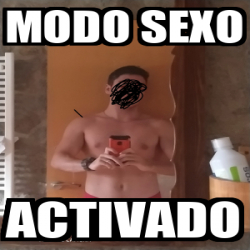 Meme Personalizado MODO SEXO ACTIVADO 31772200