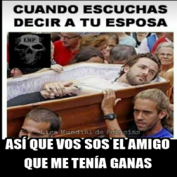 Meme Personalizado Así que vos sos el amigo que me tenía ganas 31778768