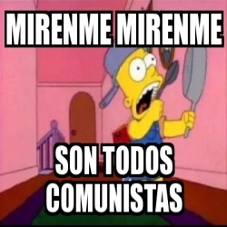 Meme Personalizado Mirenme Mirenme Son Todos Comunistas 31081885