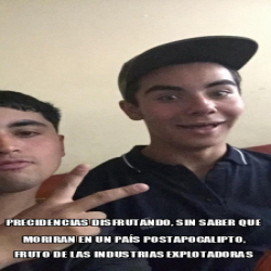 Meme Personalizado Precidencias Disfrutando Sin Saber Que Moriran En