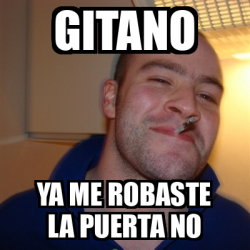 Meme Greg Gitano Ya Me Robaste La Puerta No