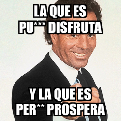 Meme Julio Iglesias La Que Es Pu Disfruta Y La Que Es Per