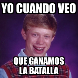 Meme Bad Luck Brian Yo Cuando Veo Que Ganamos La Batalla 31844494