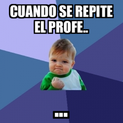 Meme Bebe Exitoso Cuando Se Repite El Profe