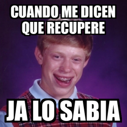 Meme Bad Luck Brian Cuando Me Dicen Que Recupere Ja Lo Sabia