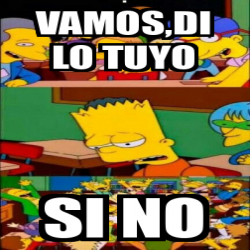 Meme Personalizado Vamos Di Lo Tuyo Si No 31869357