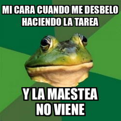 Meme Foul Bachelor Frog Mi Cara Cuando Me Desbelo Haciendo La Tarea Y