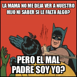 Meme Batman Slaps Robin LA MAMA NO ME DEJA VER A NUESTRO HIJO NI