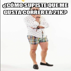 Meme Personalizado Cómo supiste que me gusta correr la 21K 31897068