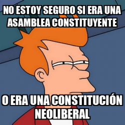 Meme Futurama Fry No Estoy Seguro Si Era Una Asamblea Constituyente O