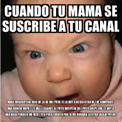 Meme Bebe Furioso Cuando Tu Mama Se Suscribe A Tu Canal Mira