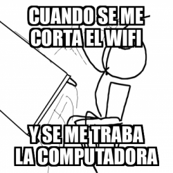 Meme Desk Flip Rage Guy Cuando Se Me Corta El Wifi Y Se Me Traba La