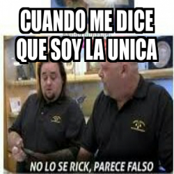 Meme Personalizado Cuando Me Dice Que Soy La Unica 31917628