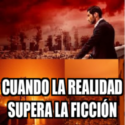 Meme Personalizado Cuando La Realidad Supera La Ficci N