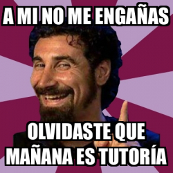 Meme Personalizado A Mi No Me Enga As Olvidaste Que Ma Ana Es Tutor A