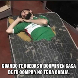 Meme Personalizado Cuando Te Quedas A Dormir En Casa De Tu Compa Y No