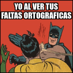 Meme Batman Slaps Robin Yo Al Ver Tus Faltas Ortograficas