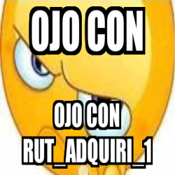 Meme Personalizado Ojo Con Ojo Con Rut Adquiri