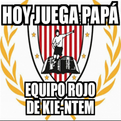 Meme Personalizado Hoy Juega Pap Equipo Rojo De Kie Ntem