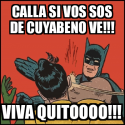 Meme Batman Slaps Robin Calla Si Vos Sos De Cuyabeno Ve Viva